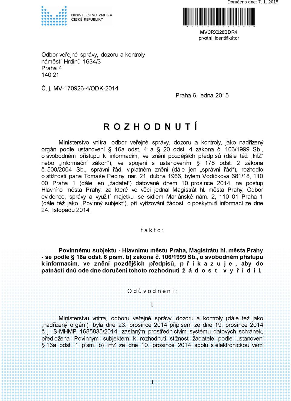 , o svobodném přístupu k informacím, ve znění pozdějších předpisů (dále též InfZ nebo informační zákon ), ve spojení s ustanovením 178 odst. 2 zákona č. 500/2004 Sb.