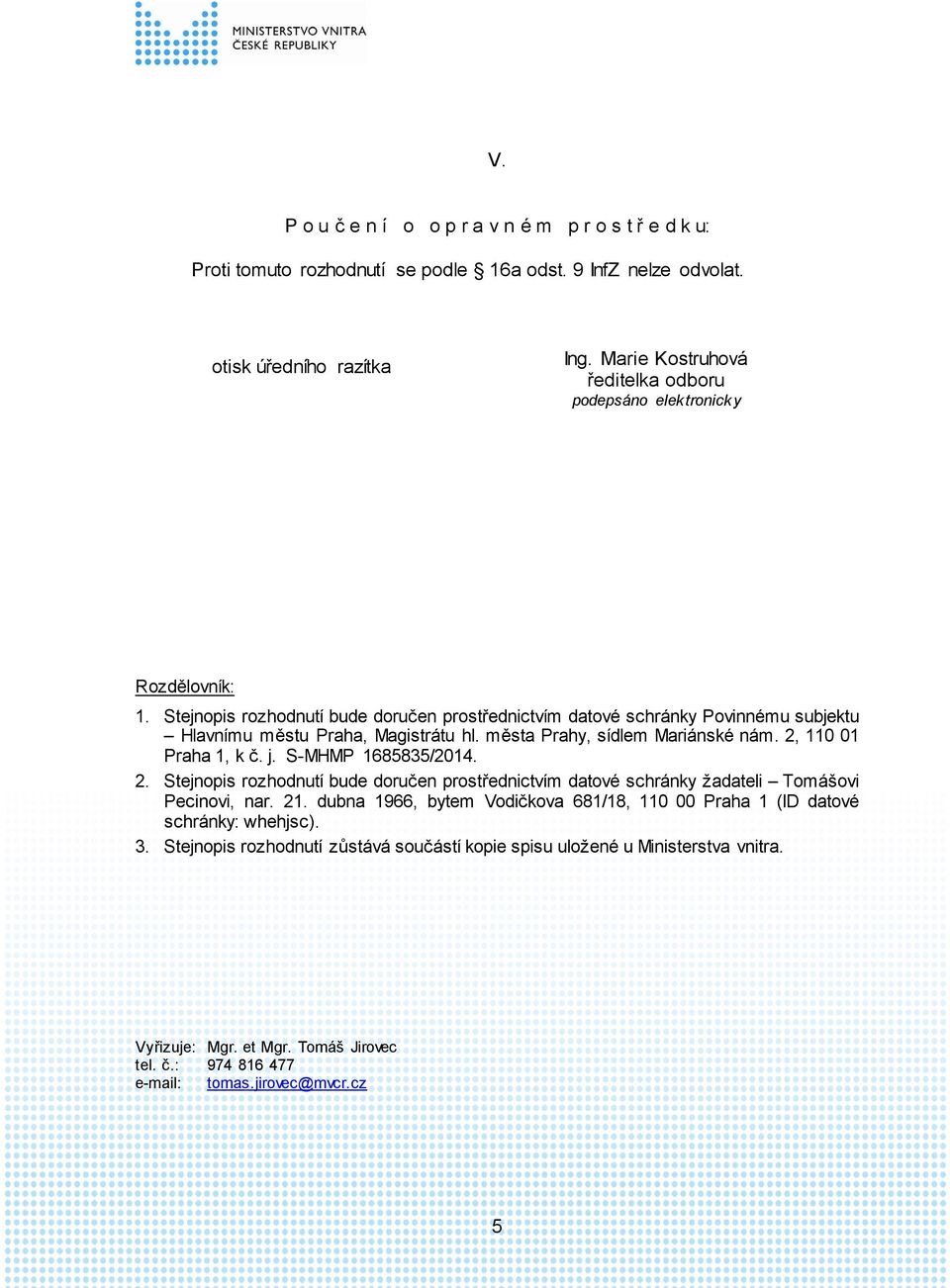 města Prahy, sídlem Mariánské nám. 2, 110 01 Praha 1, k č. j. S-MHMP 1685835/2014. 2. Stejnopis rozhodnutí bude doručen prostřednictvím datové schránky žadateli Tomášovi Pecinovi, nar. 21.