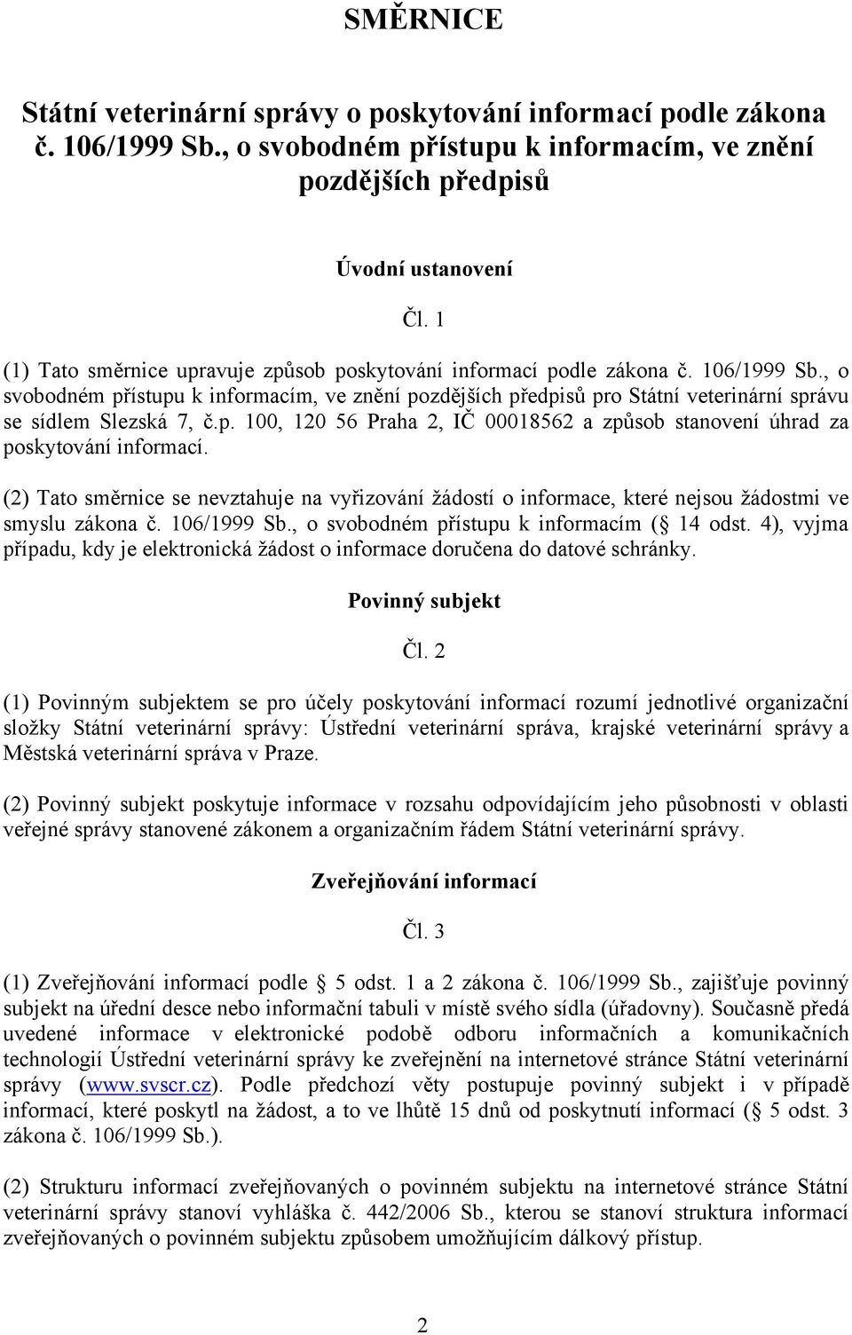 , o svobodném přístupu k informacím, ve znění pozdějších předpisů pro Státní veterinární správu se sídlem Slezská 7, č.p. 100, 120 56 Praha 2, IČ 00018562 a způsob stanovení úhrad za poskytování informací.