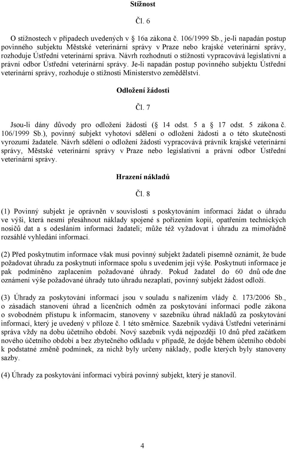 Návrh rozhodnutí o stížnosti vypracovává legislativní a právní odbor Ústřední veterinární správy.