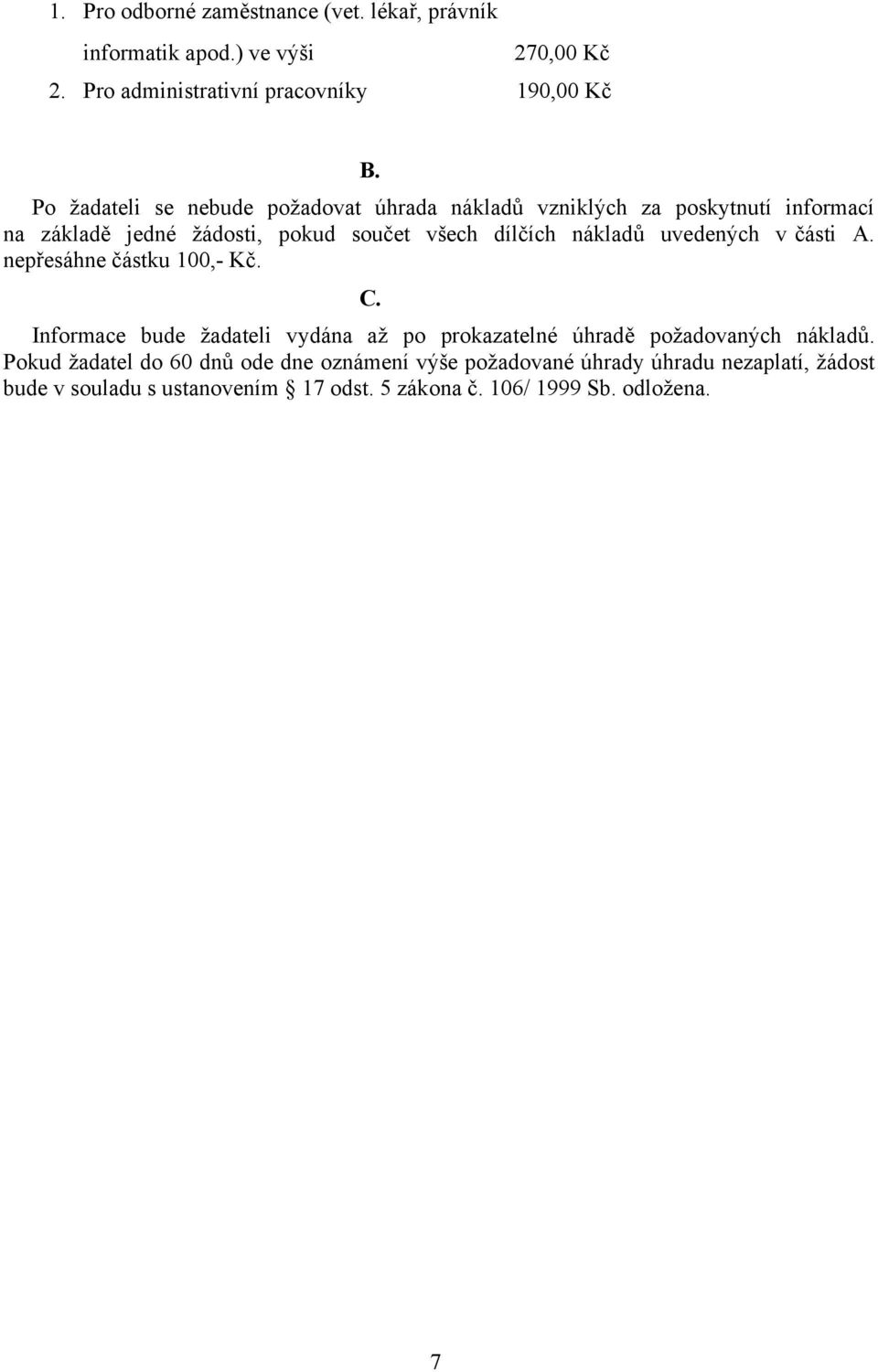 uvedených v části A. nepřesáhne částku 100,- Kč. C. Informace bude žadateli vydána až po prokazatelné úhradě požadovaných nákladů.