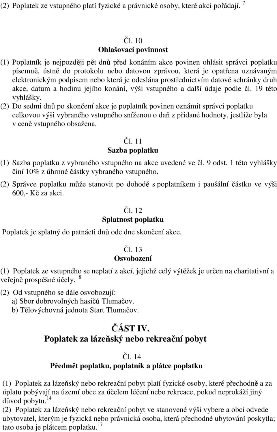 elektronickým podpisem nebo která je odeslána prostřednictvím datové schránky druh akce, datum a hodinu jejího konání, výši vstupného a další údaje podle čl. 19 této vyhlášky.