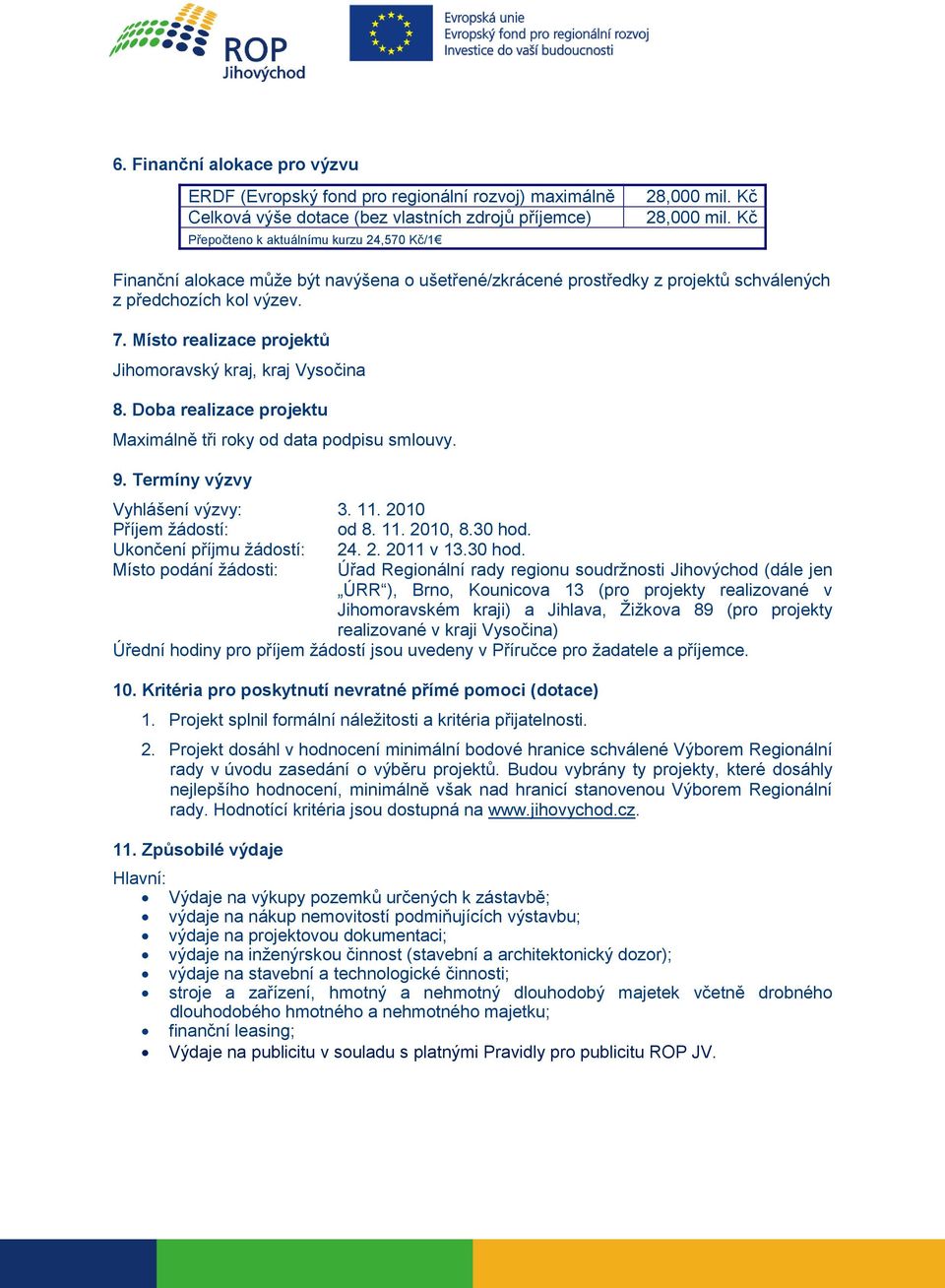 Doba realizace projektu Maximálně tři roky od data podpisu smlouvy. 9. Termíny výzvy Vyhlášení výzvy: 3. 11. 2010 Příjem žádostí: od 8. 11. 2010, 8.30 hod. Ukončení příjmu žádostí: 24. 2. 2011 v 13.