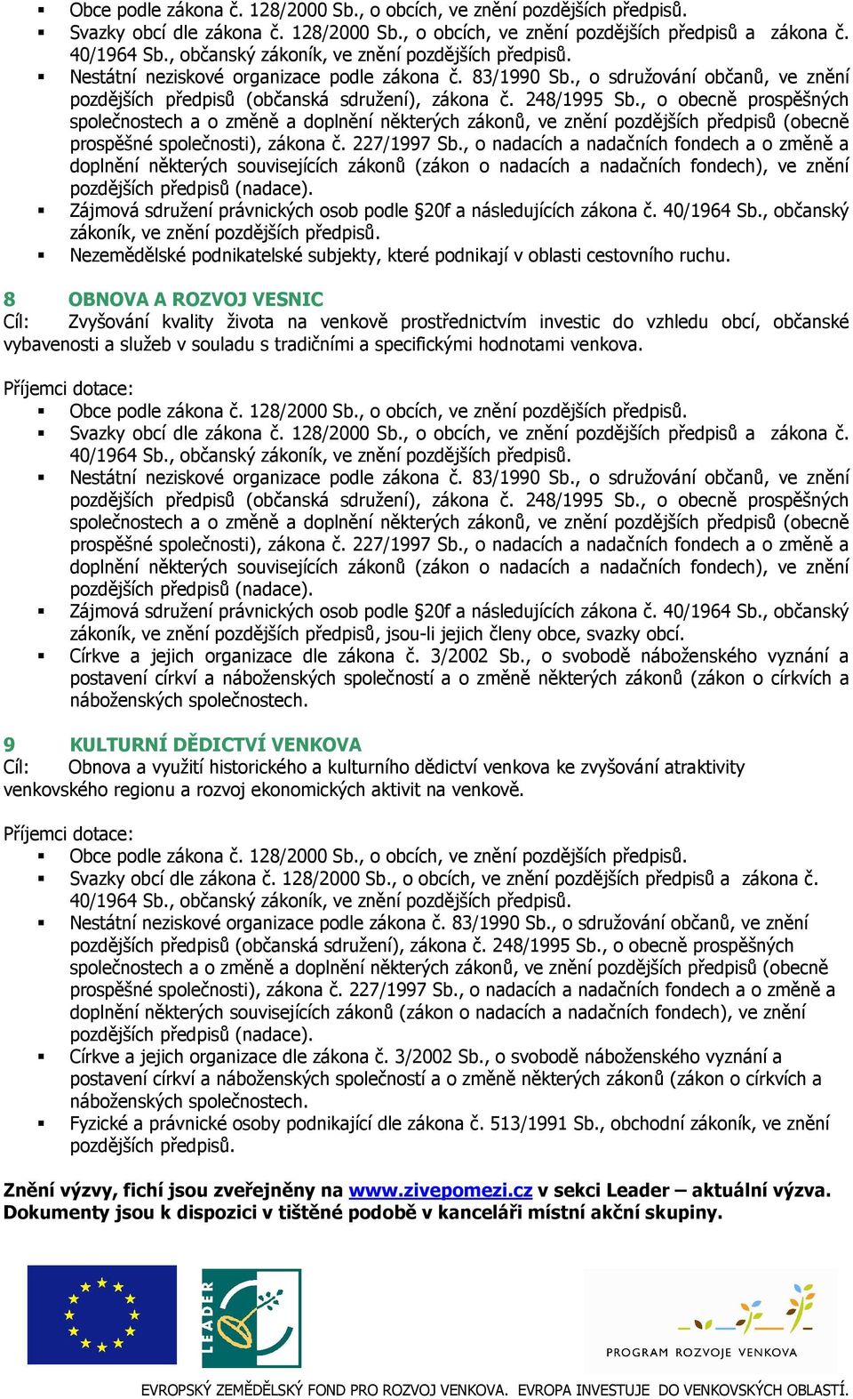 zákoník, ve znění pozdějších předpisů, jsou-li jejich členy obce, svazky obcí. Církve a jejich organizace dle zákona č. 3/2002 Sb.