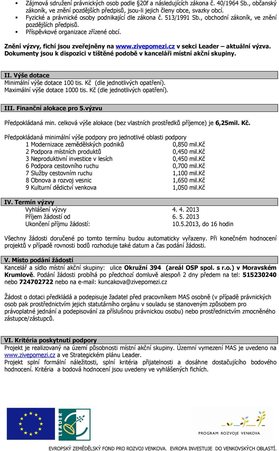 zivepomezi.cz v sekci Leader aktuální výzva. Dokumenty jsou k dispozici v tištěné podobě v kanceláři místní akční skupiny. II. Výše dotace Minimální výše dotace 100 tis.