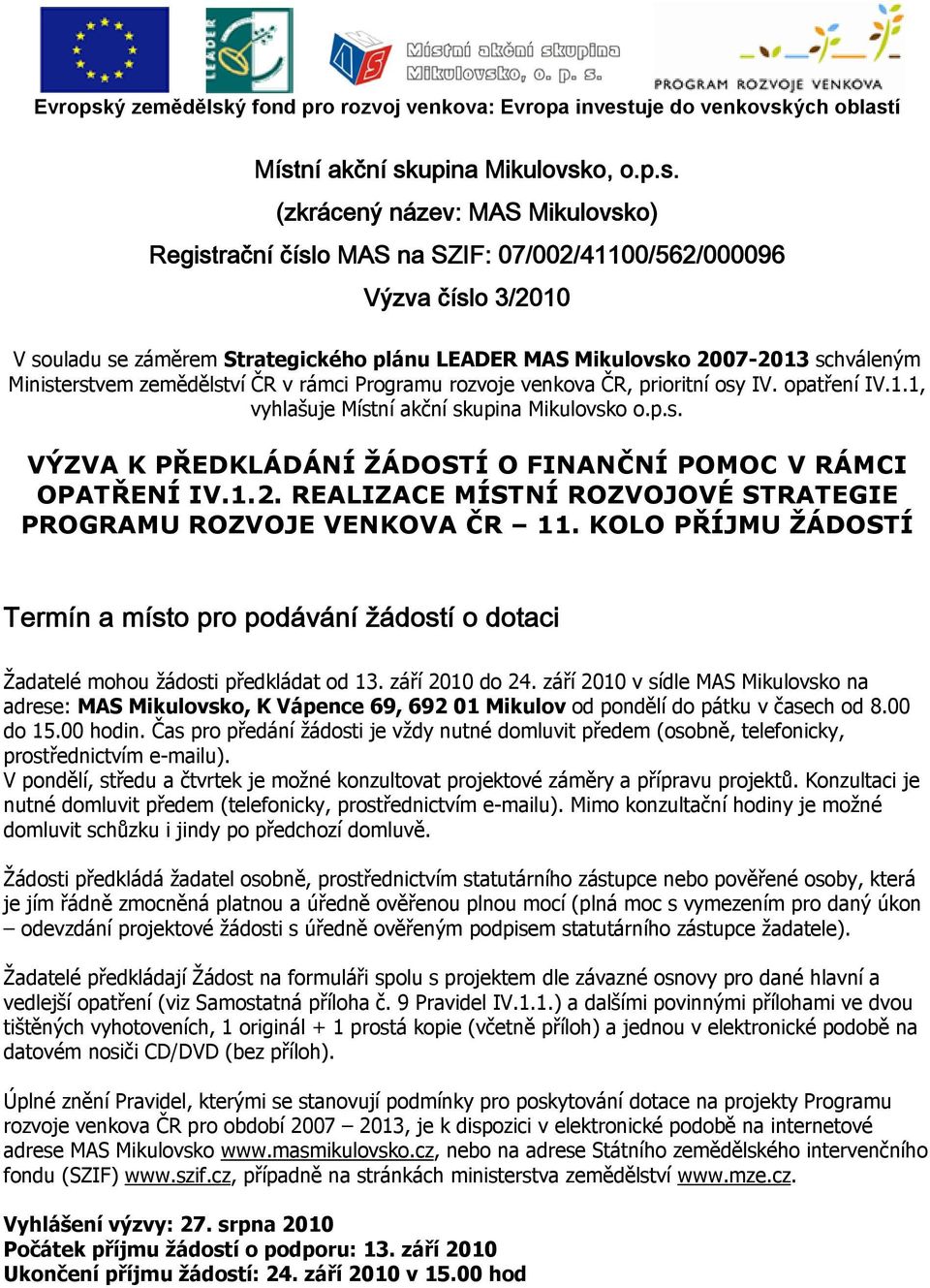 1.2. REALIZACE MÍSTNÍ ROZVOJOVÉ STRATEGIE PROGRAMU ROZVOJE VENKOVA ČR 11. KOLO PŘÍJMU ŽÁDOSTÍ Termín a místo pro podávání žádostí o dotaci Žadatelé mohou žádosti předkládat od 13. září 2010 do 24.