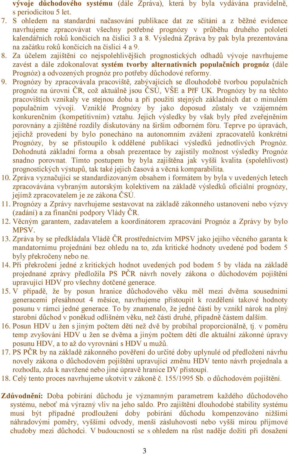 Výsledná Zpráva by pak byla prezentována na začátku roků končících na číslici 4 a 9. 8.