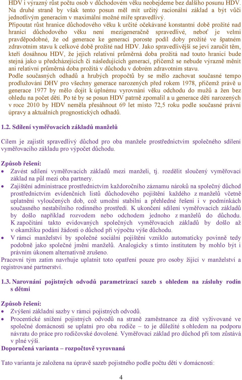 Připoutat růst hranice důchodového věku k určité očekávané konstantní době prožité nad hranicí důchodového věku není mezigeneračně spravedlivé, neboť je velmi pravděpodobné, že od generace ke