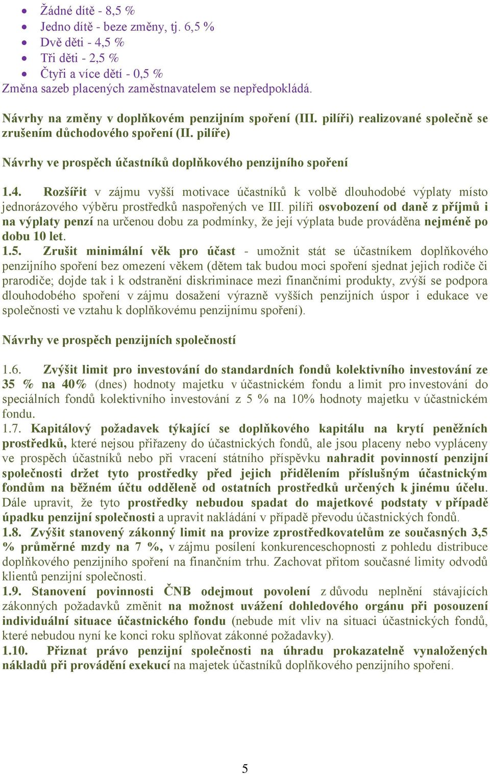 Rozšířit v zájmu vyšší motivace účastníků k volbě dlouhodobé výplaty místo jednorázového výběru prostředků naspořených ve III.