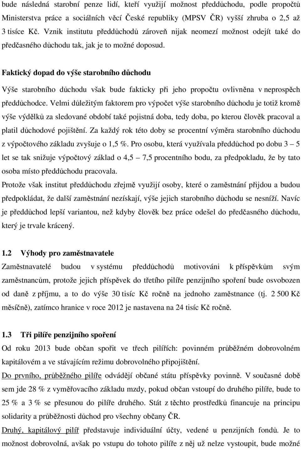 Faktický dopad do výše starobního důchodu Výše starobního důchodu však bude fakticky při jeho propočtu ovlivněna v neprospěch předdůchodce.