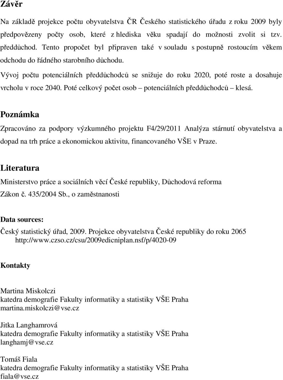 Vývoj počtu potenciálních předdůchodců se snižuje do roku 2020, poté roste a dosahuje vrcholu v roce 2040. Poté celkový počet osob potenciálních předdůchodců klesá.