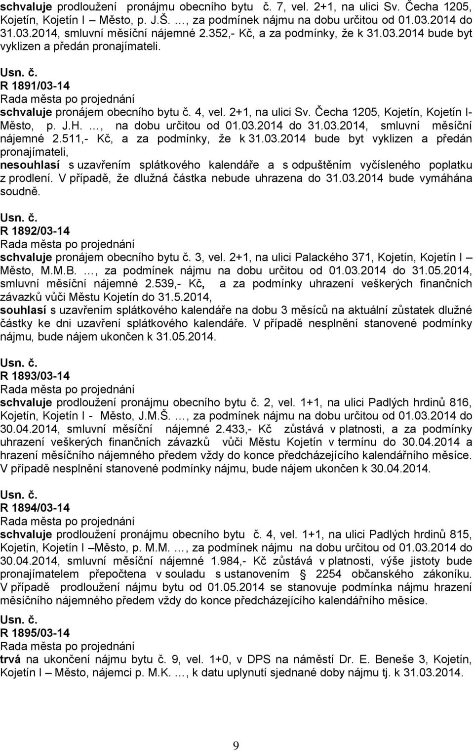 J.H., na dobu určitou od 01.03.2014 do 31.03.2014, smluvní měsíční nájemné 2.511,- Kč, a za podmínky, že k 31.03.2014 bude byt vyklizen a předán pronajímateli, nesouhlasí s uzavřením splátkového kalendáře a s odpuštěním vyčísleného poplatku z prodlení.