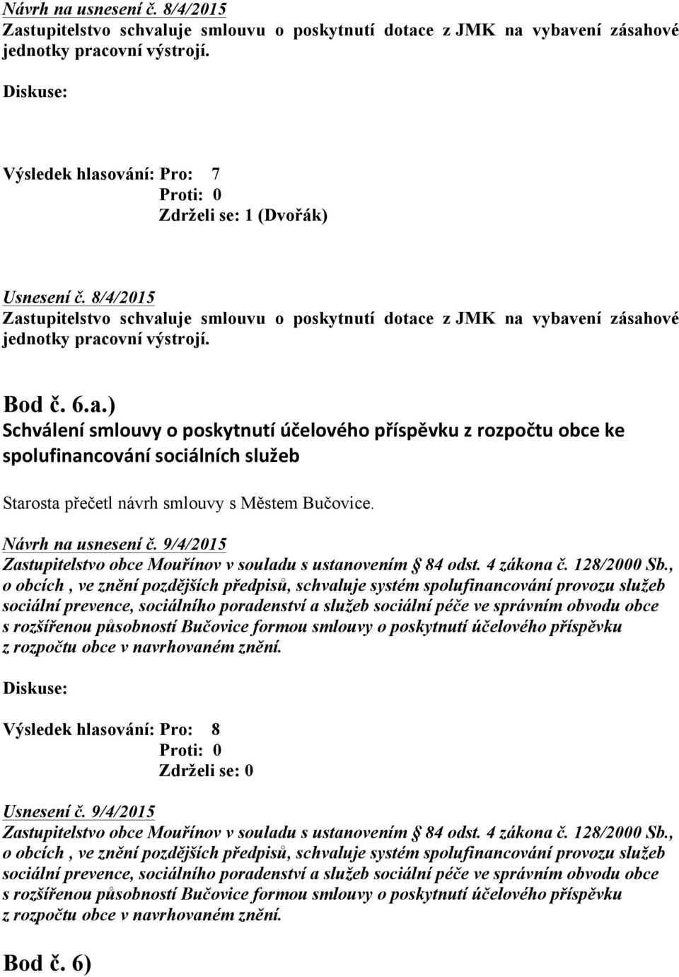 Návrh na usnesení č. 9/4/2015 Zastupitelstvo obce Mouřínov v souladu s ustanovením 84 odst. 4 zákona č. 128/2000 Sb.