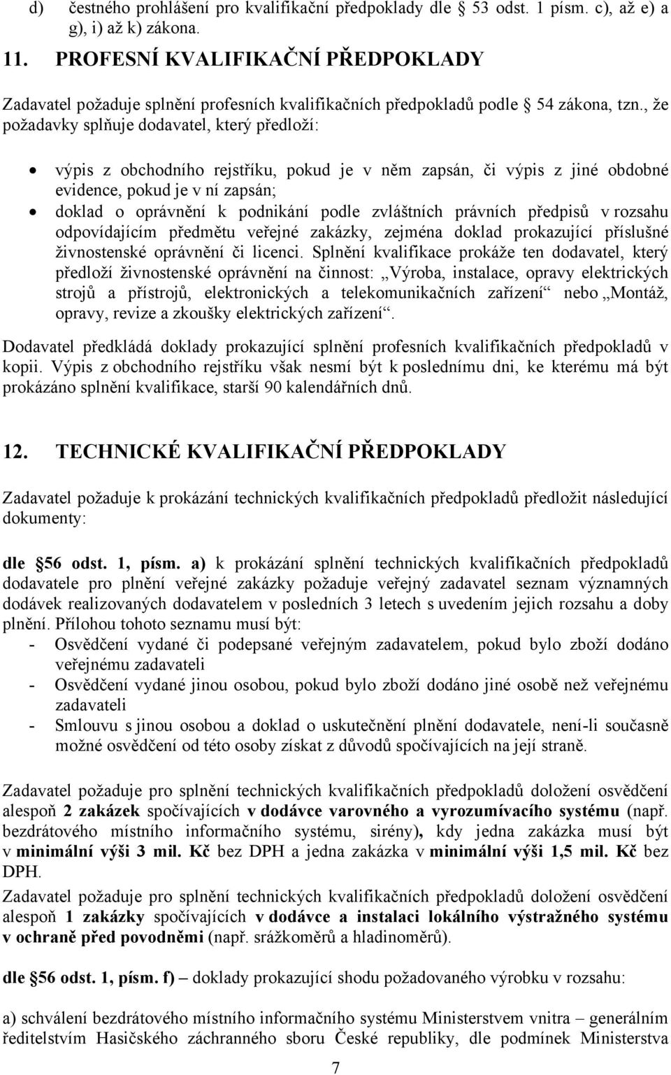 , že požadavky splňuje dodavatel, který předloží: výpis z obchodního rejstříku, pokud je v něm zapsán, či výpis z jiné obdobné evidence, pokud je v ní zapsán; doklad o oprávnění k podnikání podle