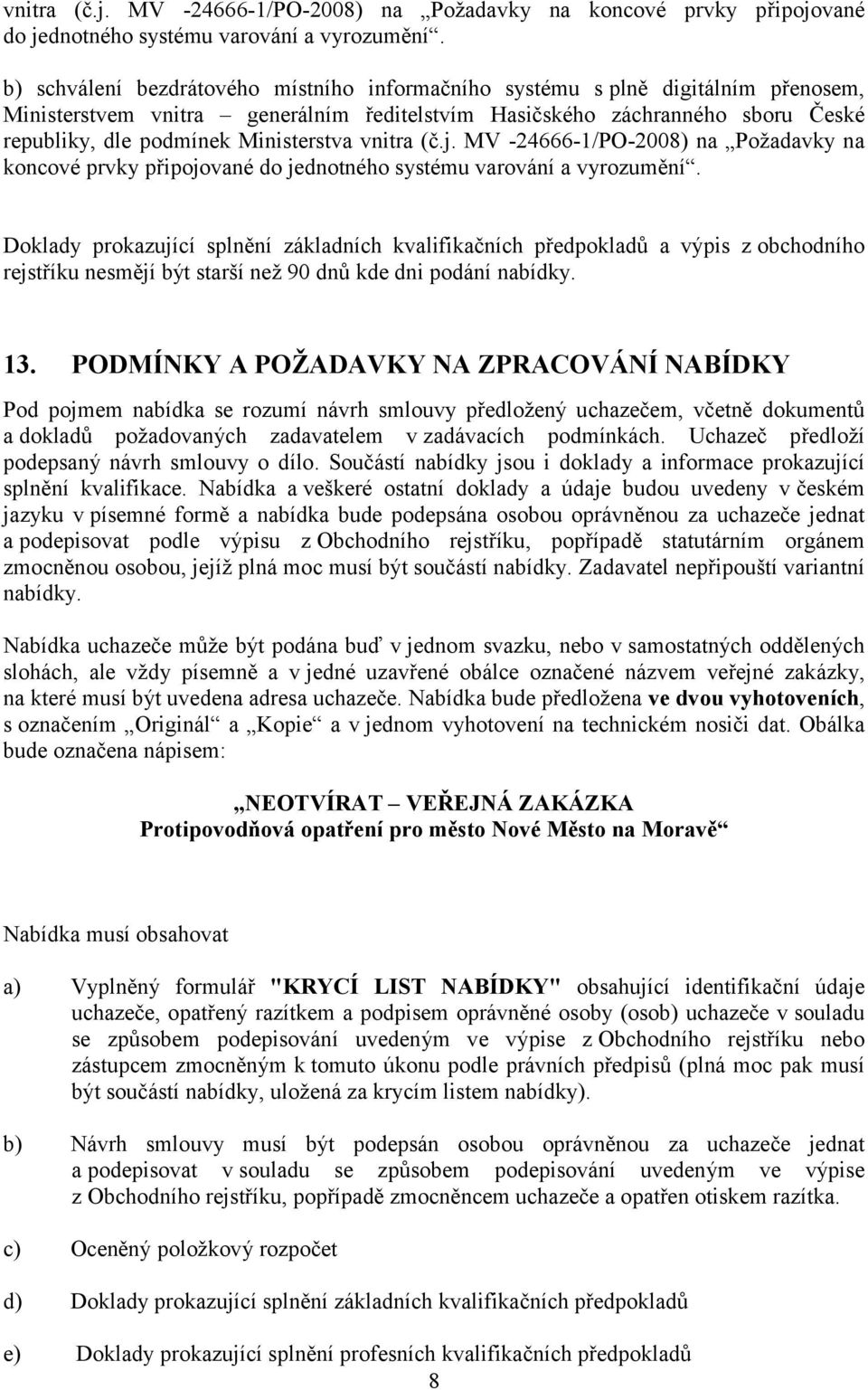 Ministerstva  Doklady prokazující splnění základních kvalifikačních předpokladů a výpis z obchodního rejstříku nesmějí být starší než 90 dnů kde dni podání nabídky. 13.