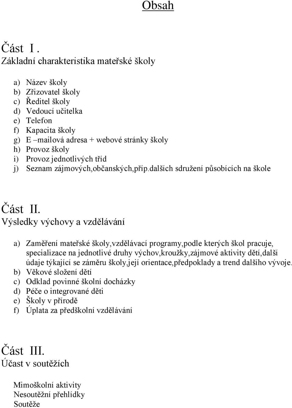 i) Provoz jednotlivých tříd j) Seznam zájmových,občanských,příp.dalších sdružení působících na škole Část II.