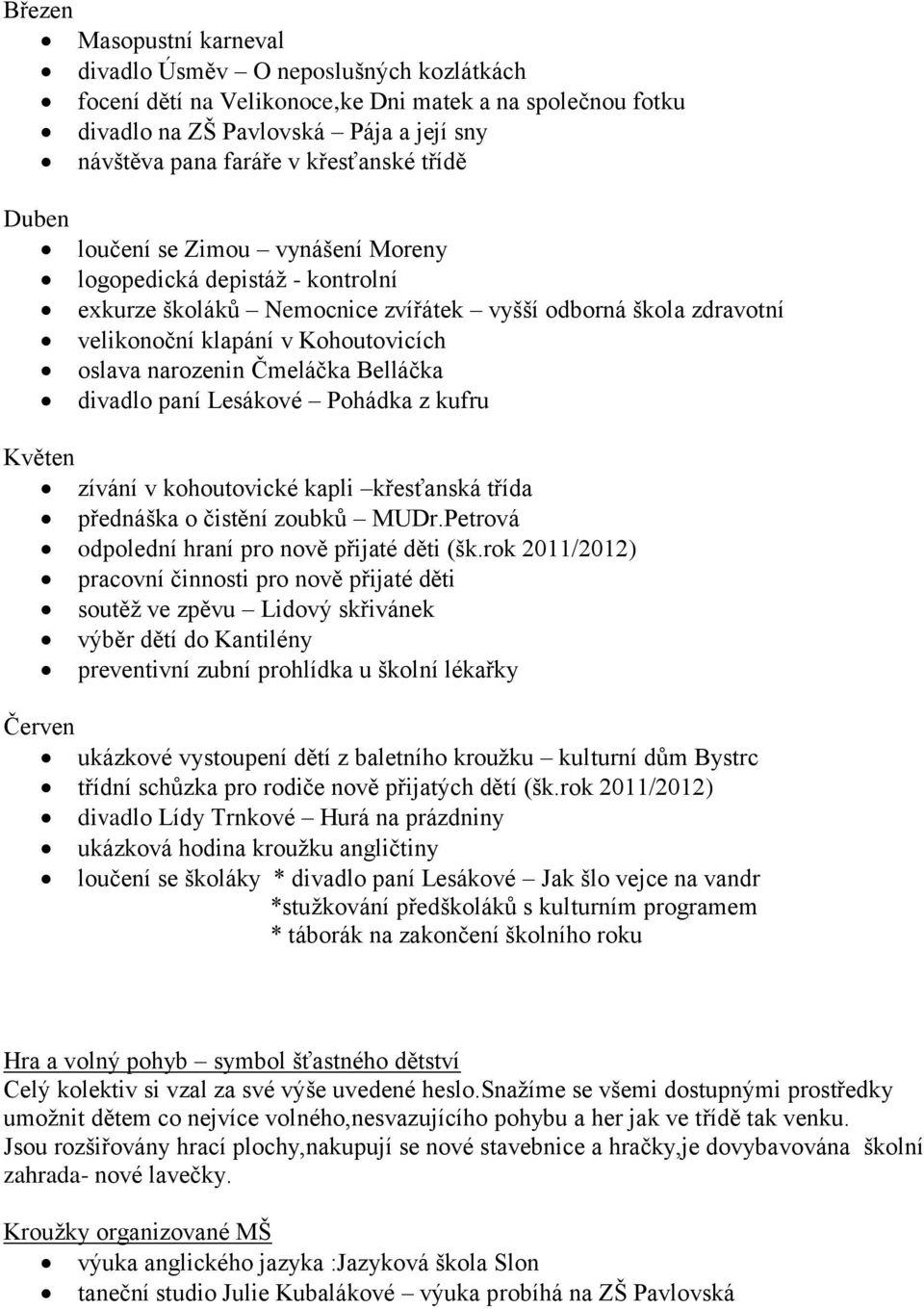 narozenin Čmeláčka Belláčka divadlo paní Lesákové Pohádka z kufru Květen zívání v kohoutovické kapli křesťanská třída přednáška o čistění zoubků MUDr.Petrová odpolední hraní pro nově přijaté děti (šk.