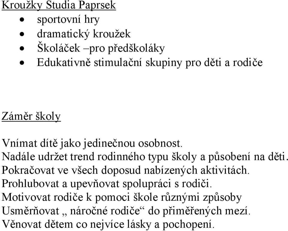 Nadále udržet trend rodinného typu školy a působení na děti. Pokračovat ve všech doposud nabízených aktivitách.