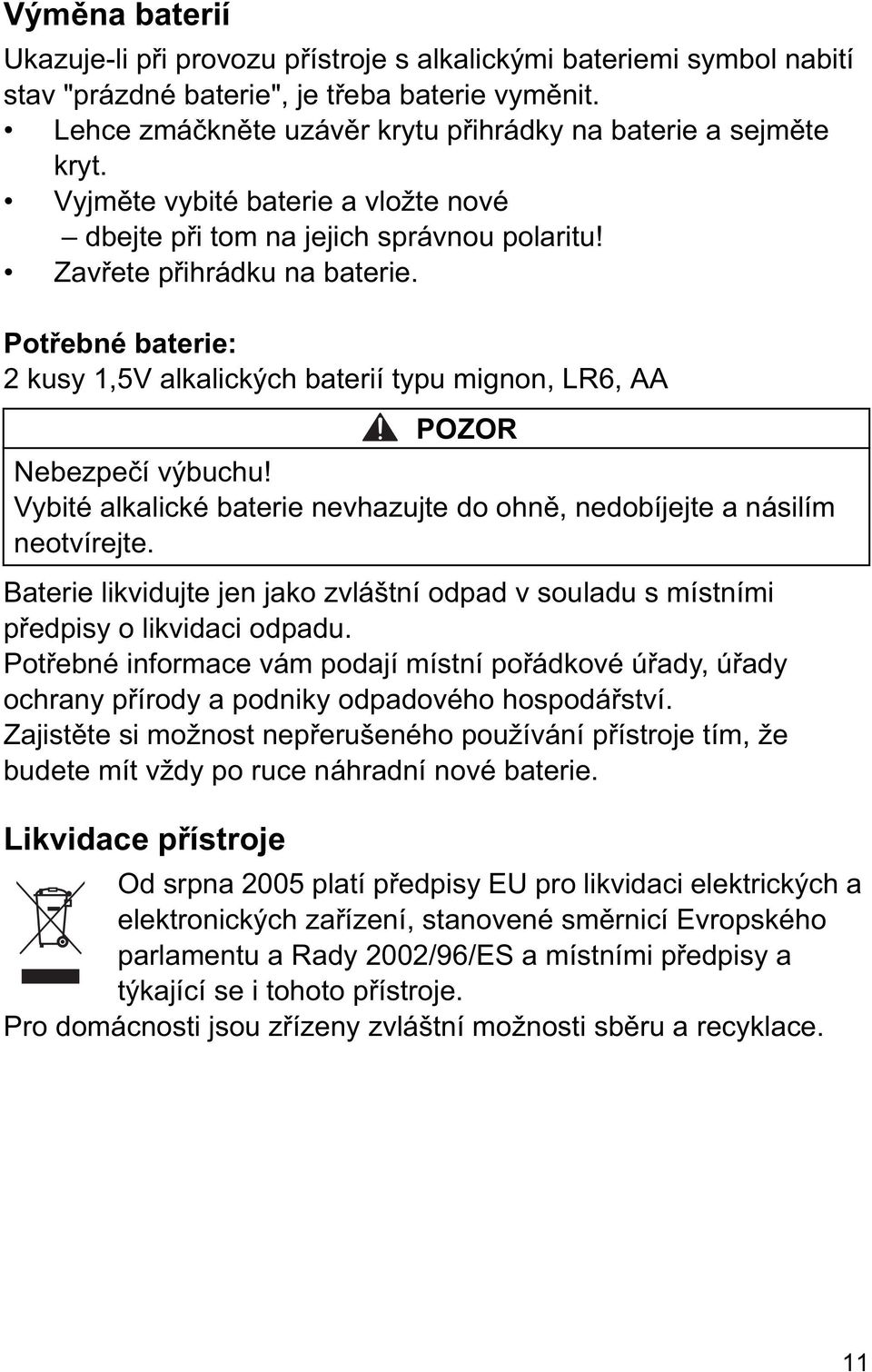 Pot ebné baterie: 2 kusy 1,5V alkalických baterií typu mignon, LR6, AA Baterie likvidujte jen jako zvláštní odpad v souladu s místními p edpisy o likvidaci odpadu.