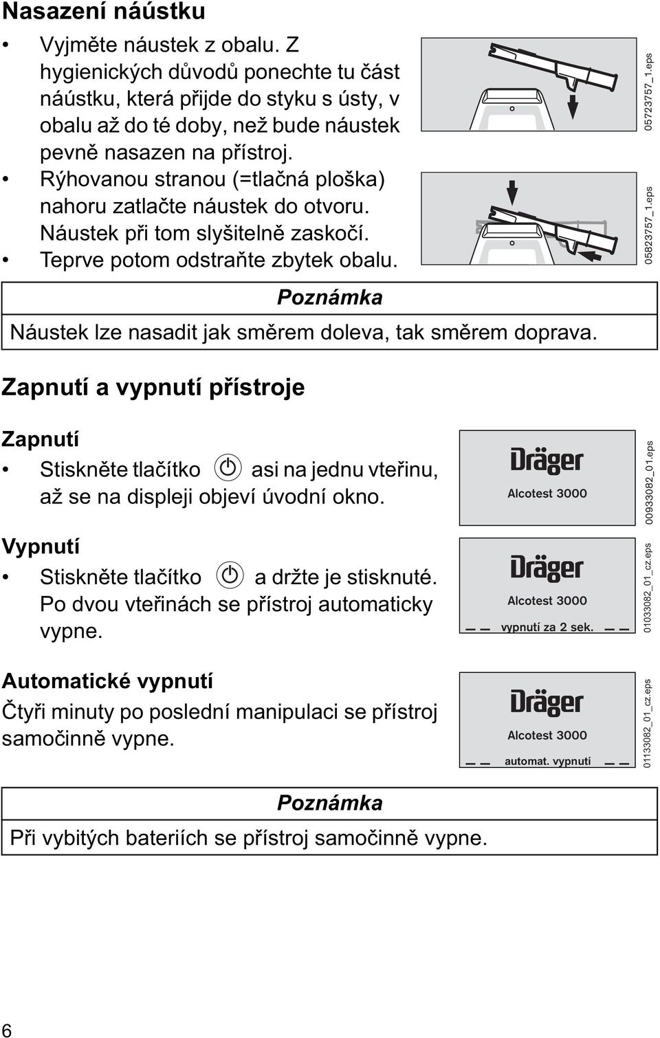 eps Zapnutí a vypnutí p ístroje Poznámka Náustek lze nasadit jak sm rem doleva, tak sm rem doprava. Zapnutí Stiskn te tla ítko asi na jednu vte inu, až se na displeji objeví úvodní okno.