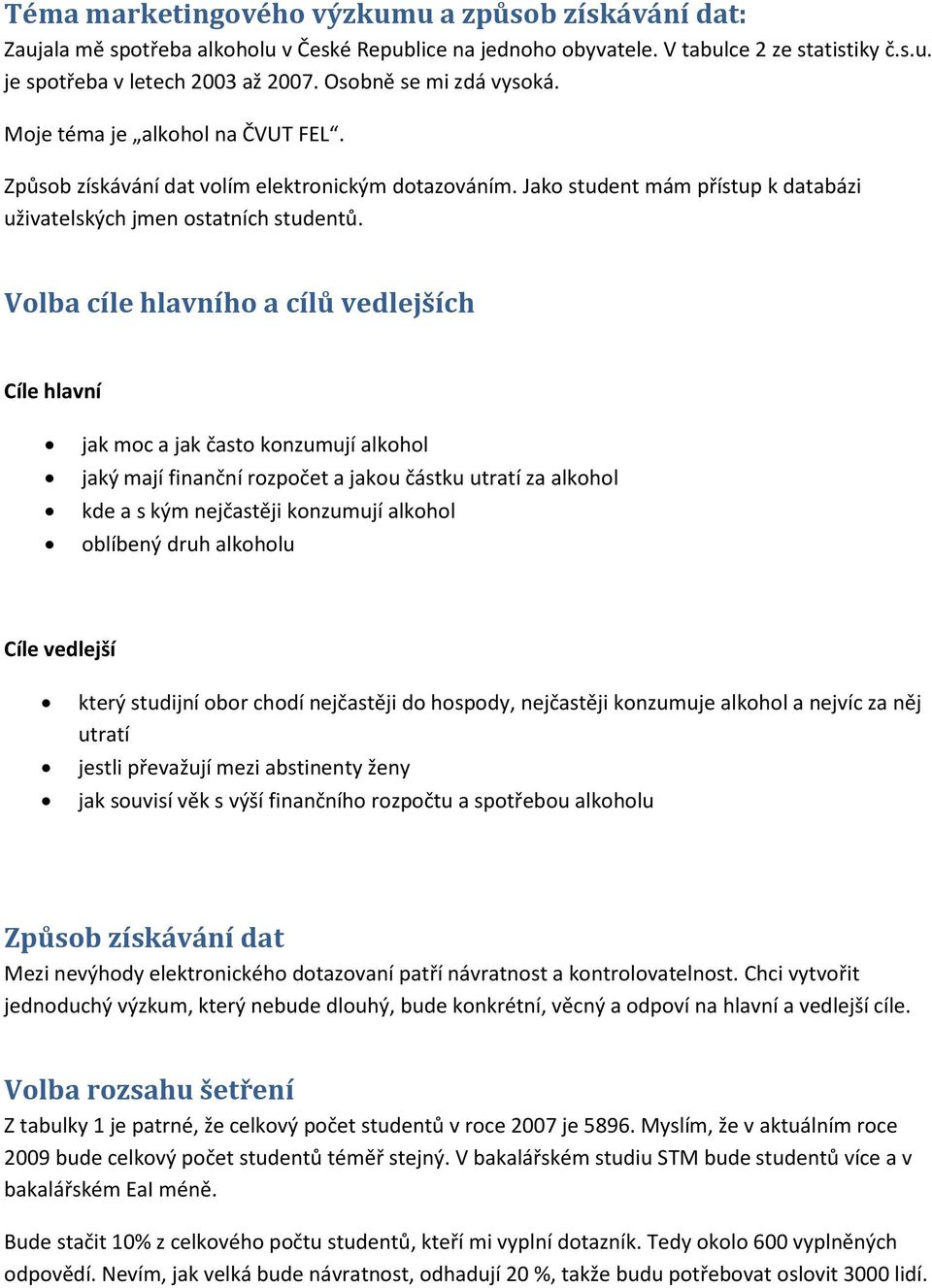 Volba cíle hlavního a cílů vedlejších Cíle hlavní jak moc a jak často konzumují alkohol jaký mají finanční rozpočet a jakou částku utratí za alkohol kde a s kým nejčastěji konzumují alkohol oblíbený