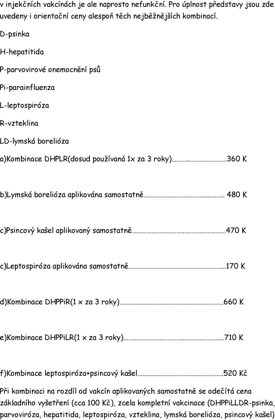 ..360 K b)lymská borelióza aplikována samostatně. 480 K c)psincový kašel aplikovaný samostatně 470 K c)leptospiróza aplikována samostatně.