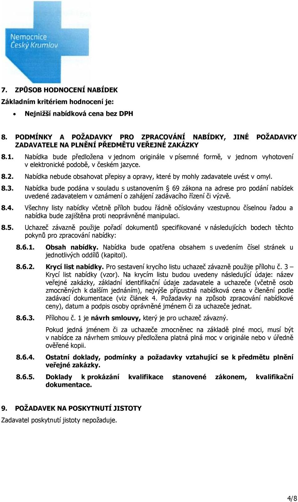 Nabídka bude předložena v jednom originále v písemné formě, v jednom vyhotovení v elektronické podobě, v českém jazyce. 8.2.