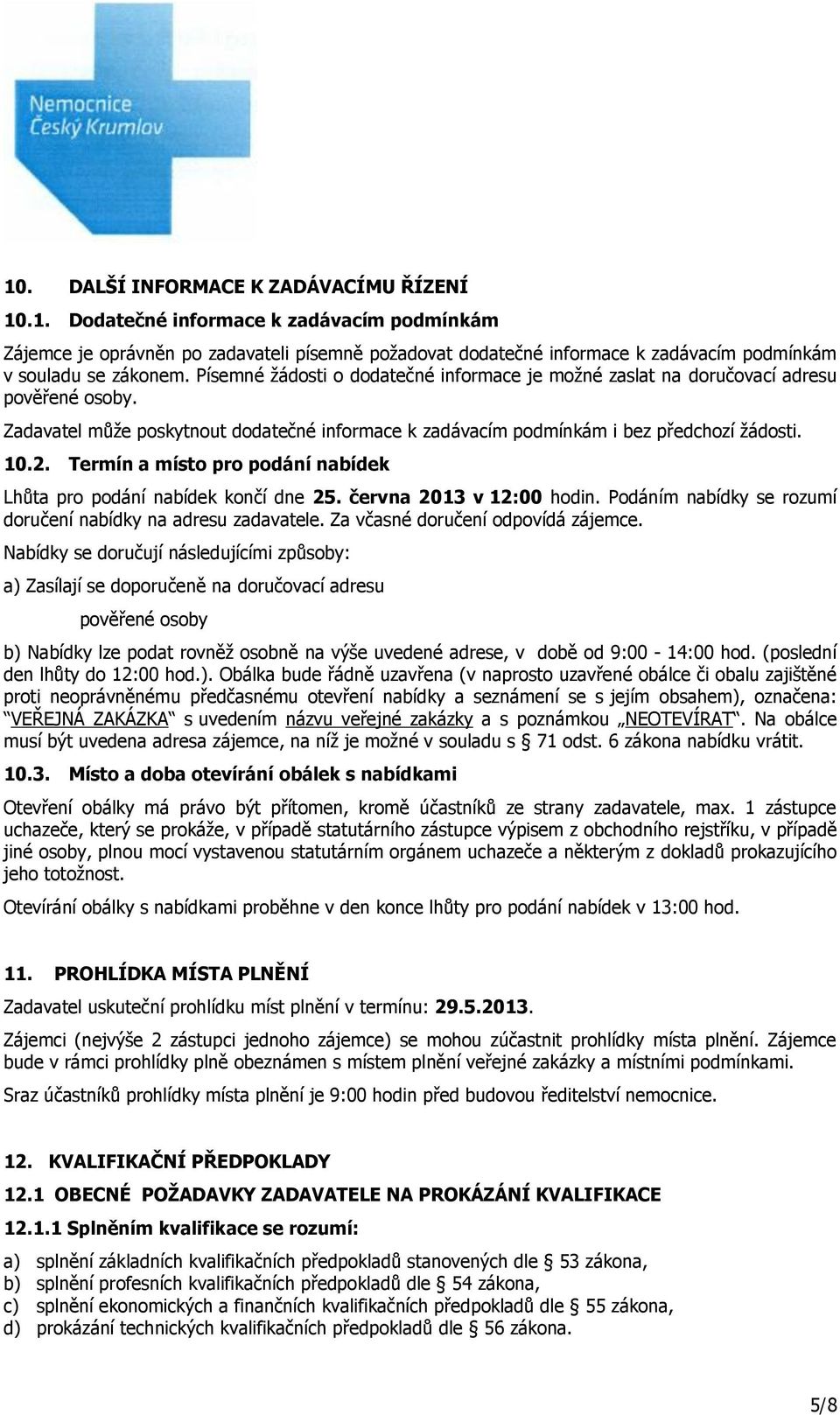 Termín a místo pro podání nabídek Lhůta pro podání nabídek končí dne 25. června 2013 v 12:00 hodin. Podáním nabídky se rozumí doručení nabídky na adresu zadavatele.