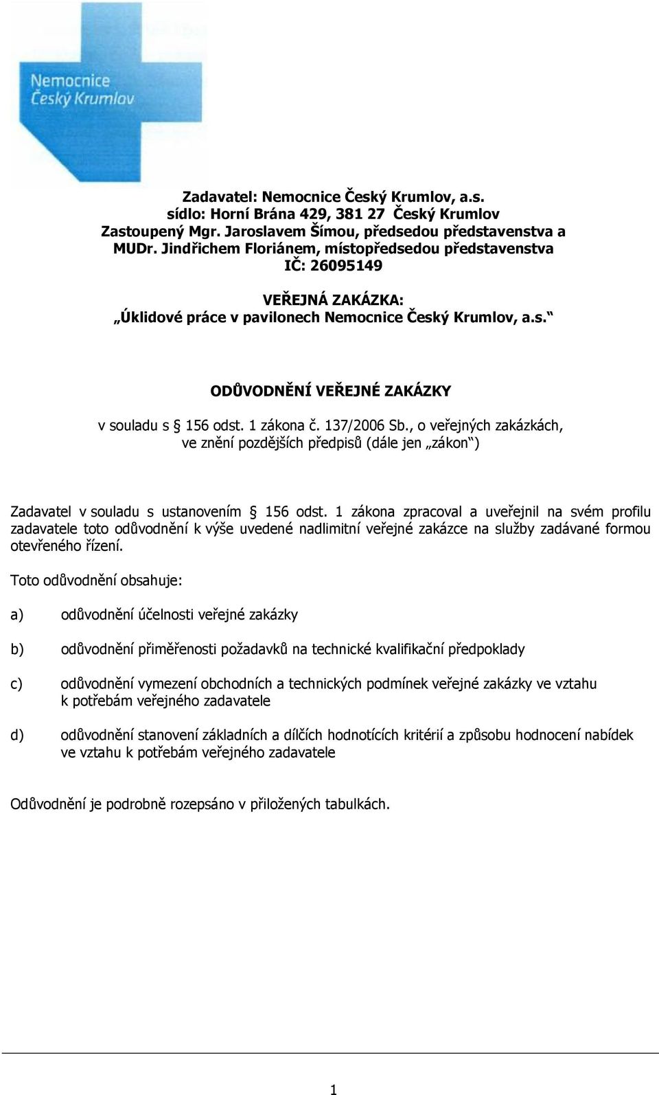 137/2006 Sb., o veřejných zakázkách, ve znění pozdějších předpisů (dále jen zákon ) Zadavatel v souladu s ustanovením 156 odst.