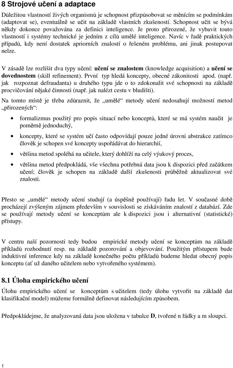 Navíc v ad praktických pípad, kdy není dostatek apriorních znalostí o ešeném problému, ani jinak postupovat nelze.