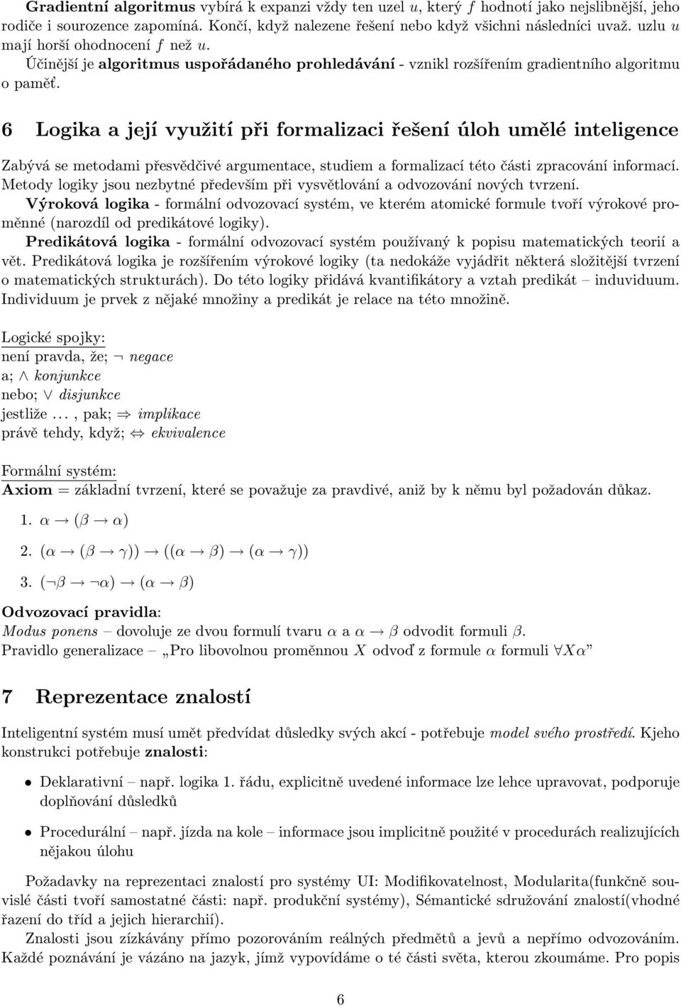 6 Logika a její využití při formalizaci řešení úloh umělé inteligence Zabývá se metodami přesvědčivé argumentace, studiem a formalizací této části zpracování informací.