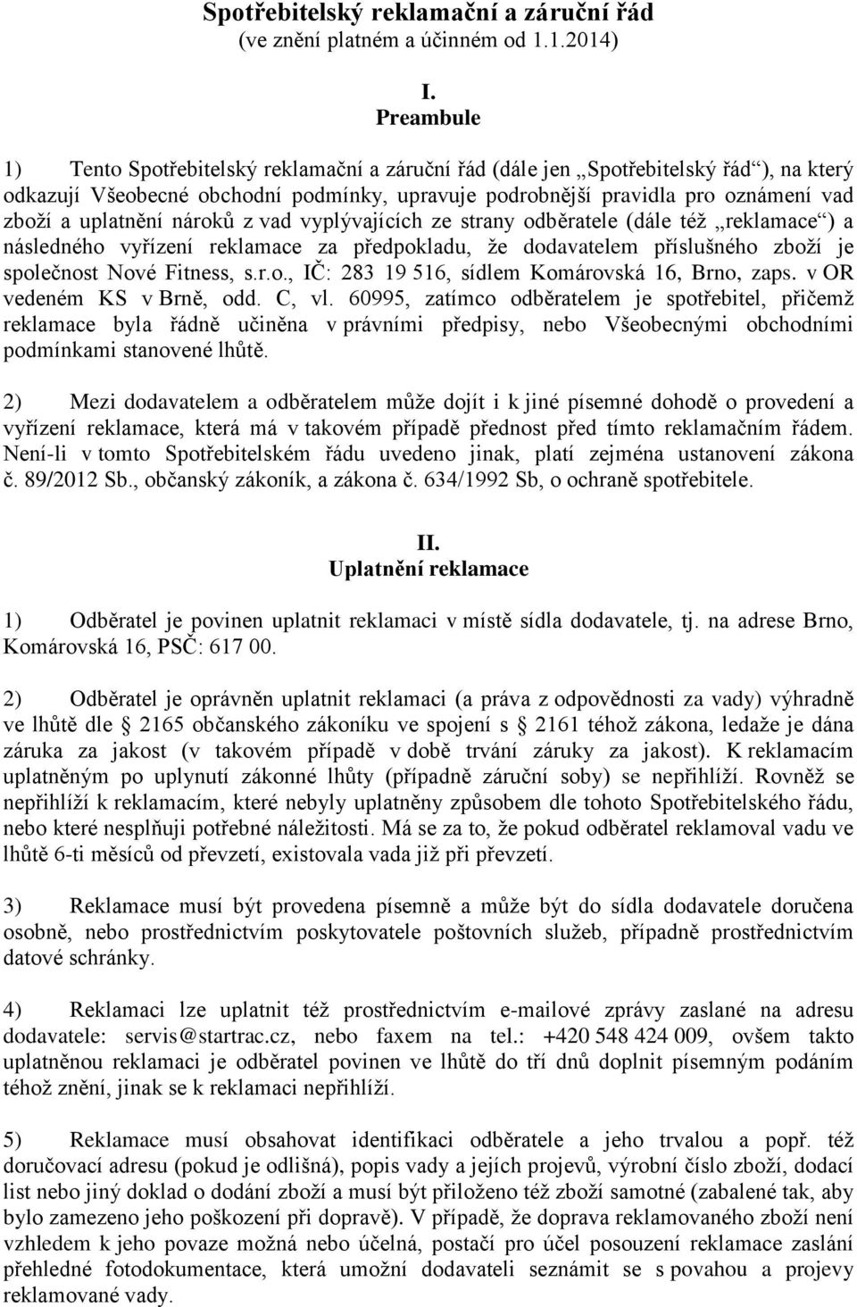 uplatnění nároků z vad vyplývajících ze strany odběratele (dále též reklamace ) a následného vyřízení reklamace za předpokladu, že dodavatelem příslušného zboží je společnost Nové Fitness, s.r.o., IČ: 283 19 516, sídlem Komárovská 16, Brno, zaps.