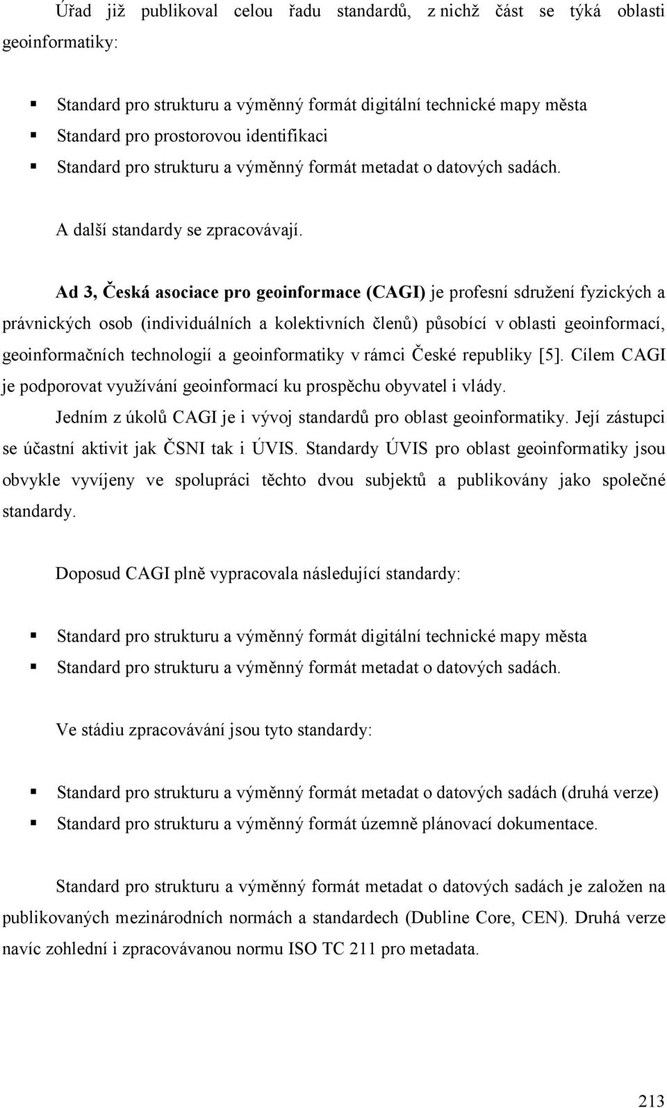 Ad 3, Česká asociace pro geoinformace (CAGI) je profesní sdružení fyzických a právnických osob (individuálních a kolektivních členů) působící v oblasti geoinformací, geoinformačních technologií a