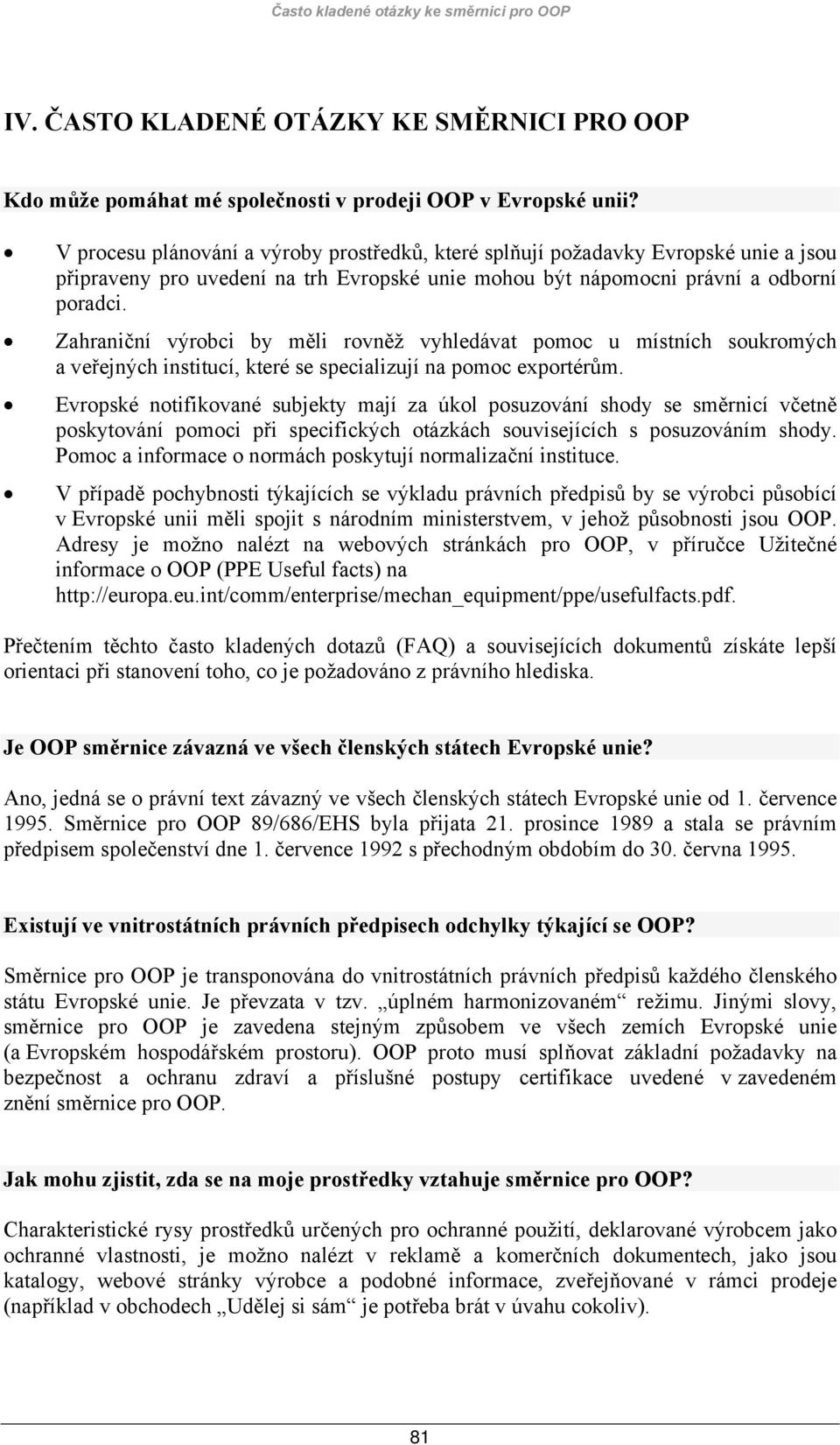 Zahraniční výrobci by měli rovněž vyhledávat pomoc u místních soukromých a veřejných institucí, které se specializují na pomoc exportérům.