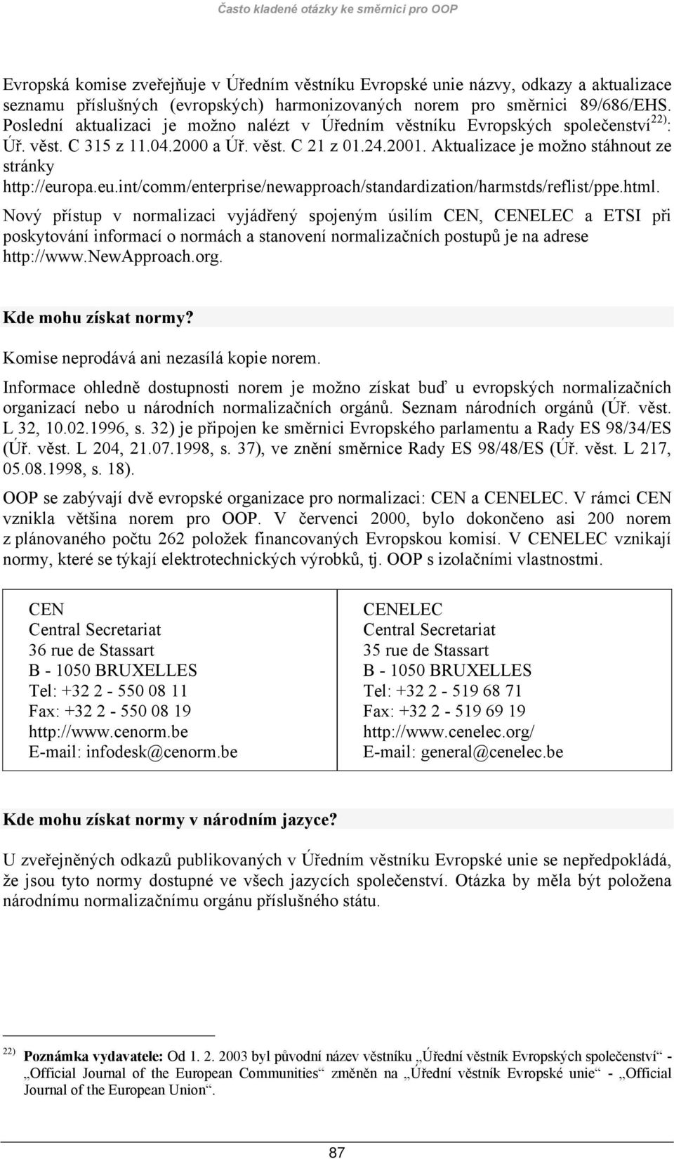 Aktualizace je možno stáhnout ze stránky http://europa.eu.int/comm/enterprise/newapproach/standardization/harmstds/reflist/ppe.html.