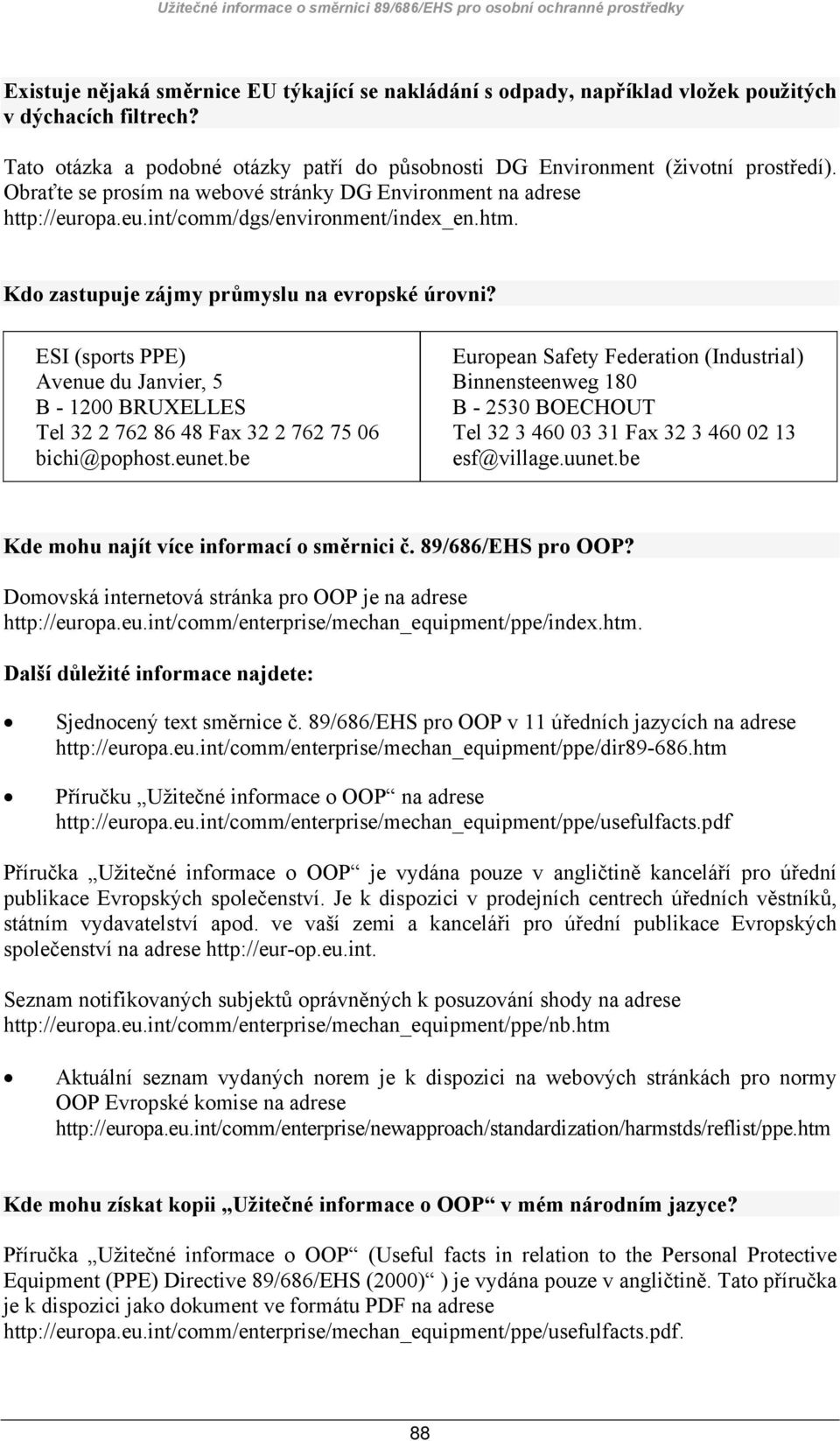 htm. Kdo zastupuje zájmy průmyslu na evropské úrovni? ESI (sports PPE) Avenue du Janvier, 5 B - 1200 BRUXELLES Tel 32 2 762 86 48 Fax 32 2 762 75 06 bichi@pophost.eunet.