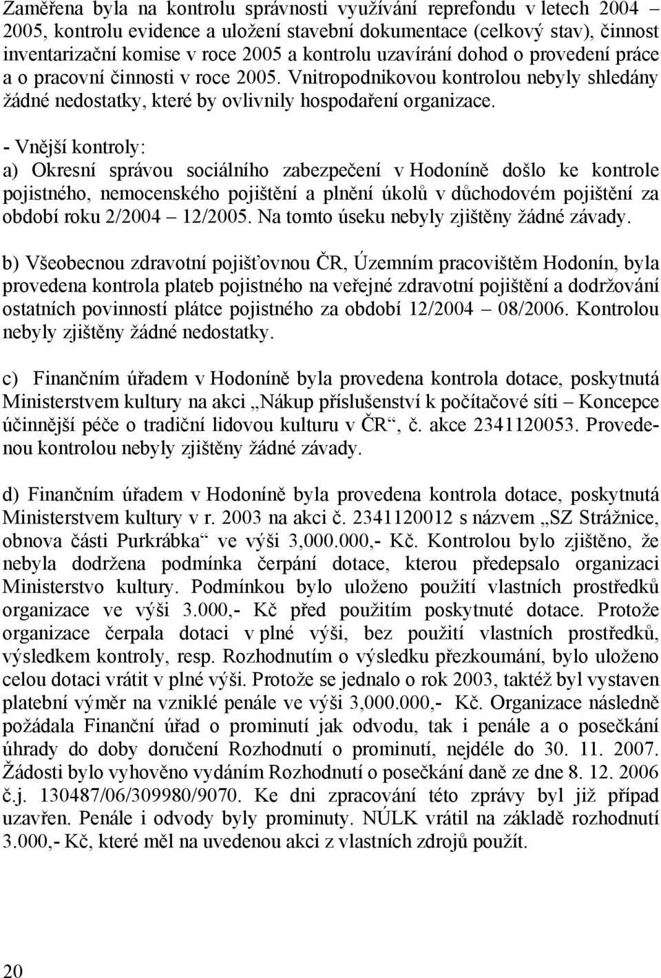 - Vnější kontroly: a) Okresní správou sociálního zabezpečení v Hodoníně došlo ke kontrole pojistného, nemocenského pojištění a plnění úkolů v důchodovém pojištění za období roku 2/2004 12/2005.