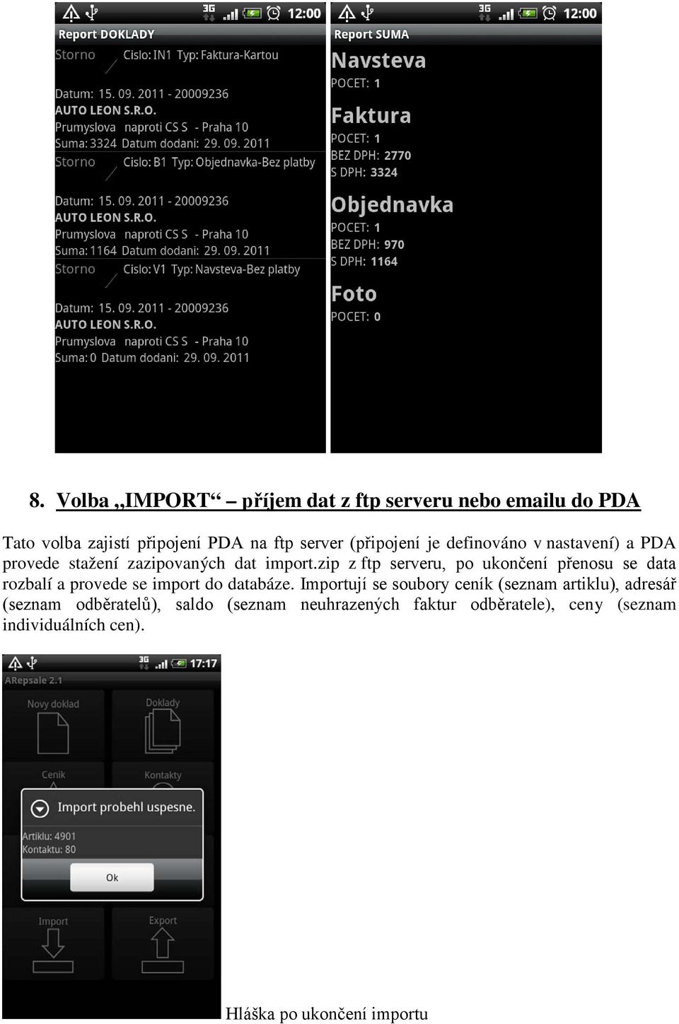 zip z ftp serveru, po ukončení přenosu se data rozbalí a provede se import do databáze.