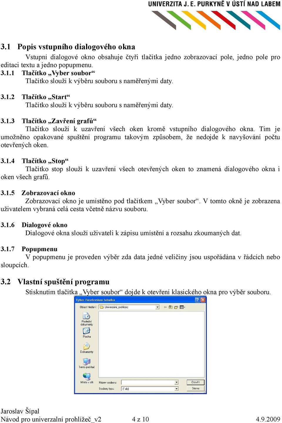 Tím je umožněno opakované spuštění programu takovým způsobem, že nedojde k navyšování počtu otevřených oken. 3.1.