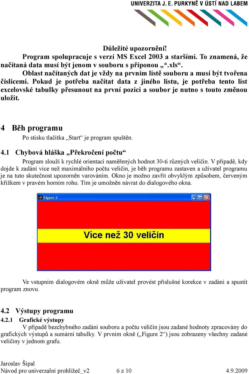 Pokud je potřeba načítat data z jiného listu, je potřeba tento list excelovské tabulky přesunout na první pozici a soubor je nutno s touto změnou uložit.