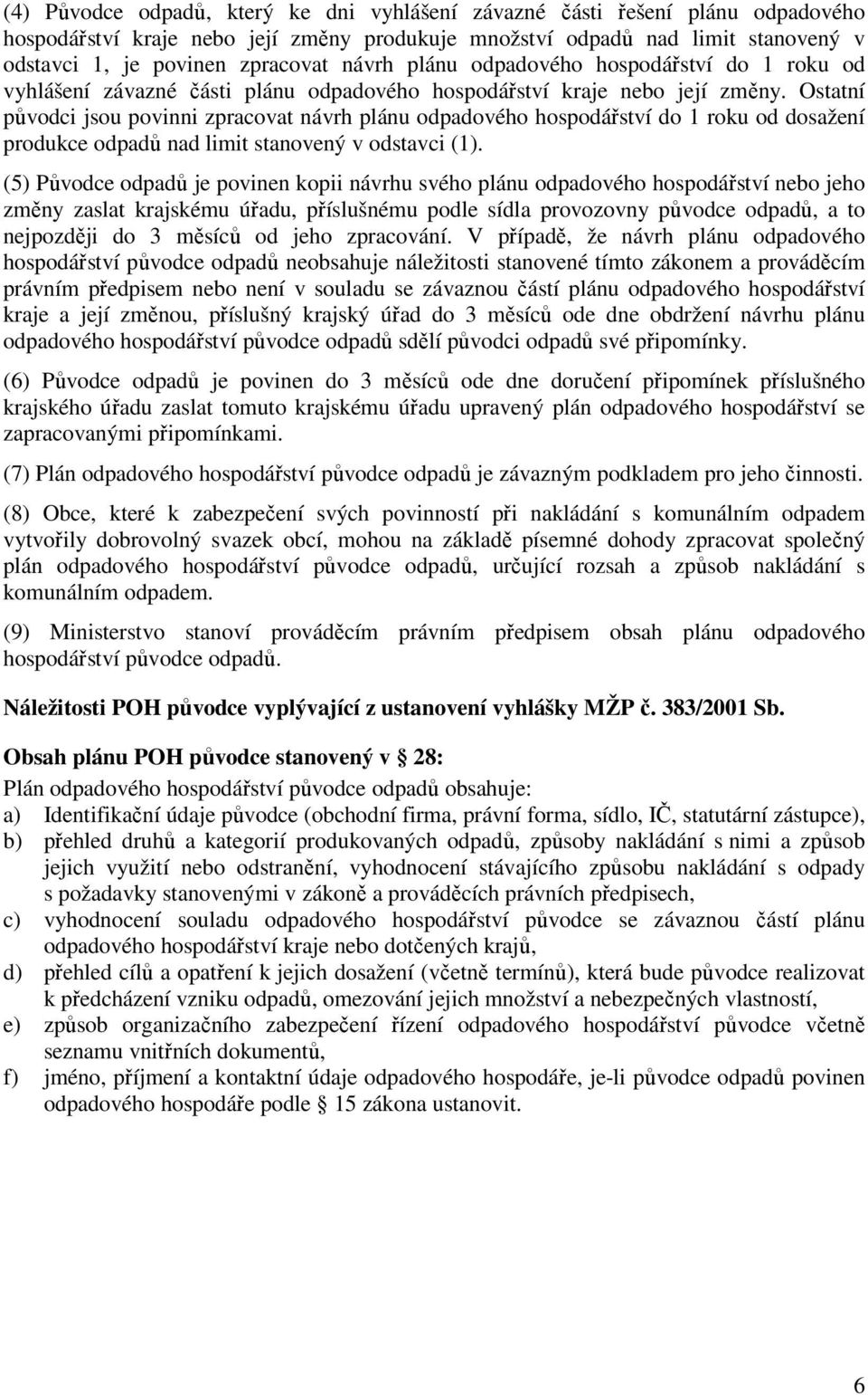 Ostatní původci jsou povinni zpracovat návrh plánu odpadového hospodářství do 1 roku od dosažení produkce odpadů nad limit stanovený v odstavci (1).