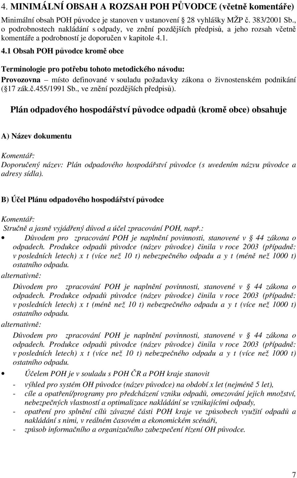 1. 4.1 Obsah POH původce kromě obce Terminologie pro potřebu tohoto metodického návodu: Provozovna místo definované v souladu požadavky zákona o živnostenském podnikání ( 17 zák.č.455/1991 Sb.