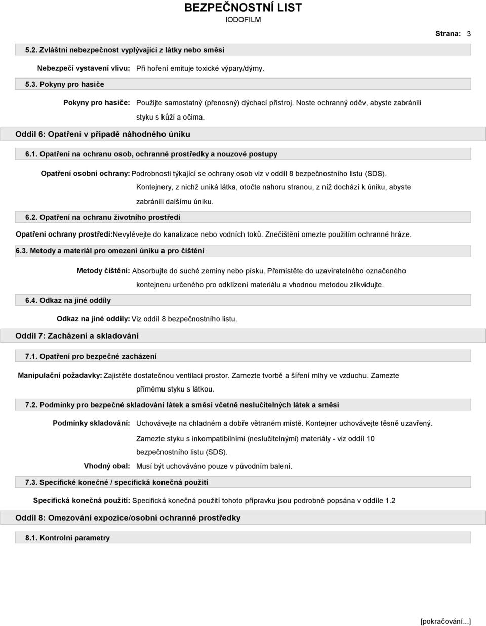 Opatření na ochranu osob, ochranné prostředky a nouzové postupy Opatření osobní ochrany: Podrobnosti týkající se ochrany osob viz v oddíl 8 bezpečnostního listu (SDS).