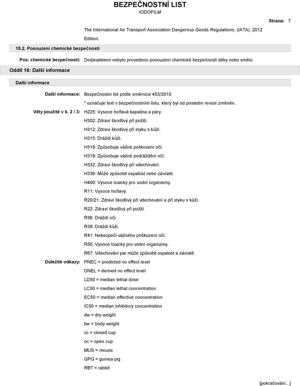 Oddíl 16: Další informace Další informace Další informace: Bezpečnostní list podle směrnice 453/2010. * označuje text v bezpečnostním listu, který byl od poslední revize změněn. Věty použité v k.