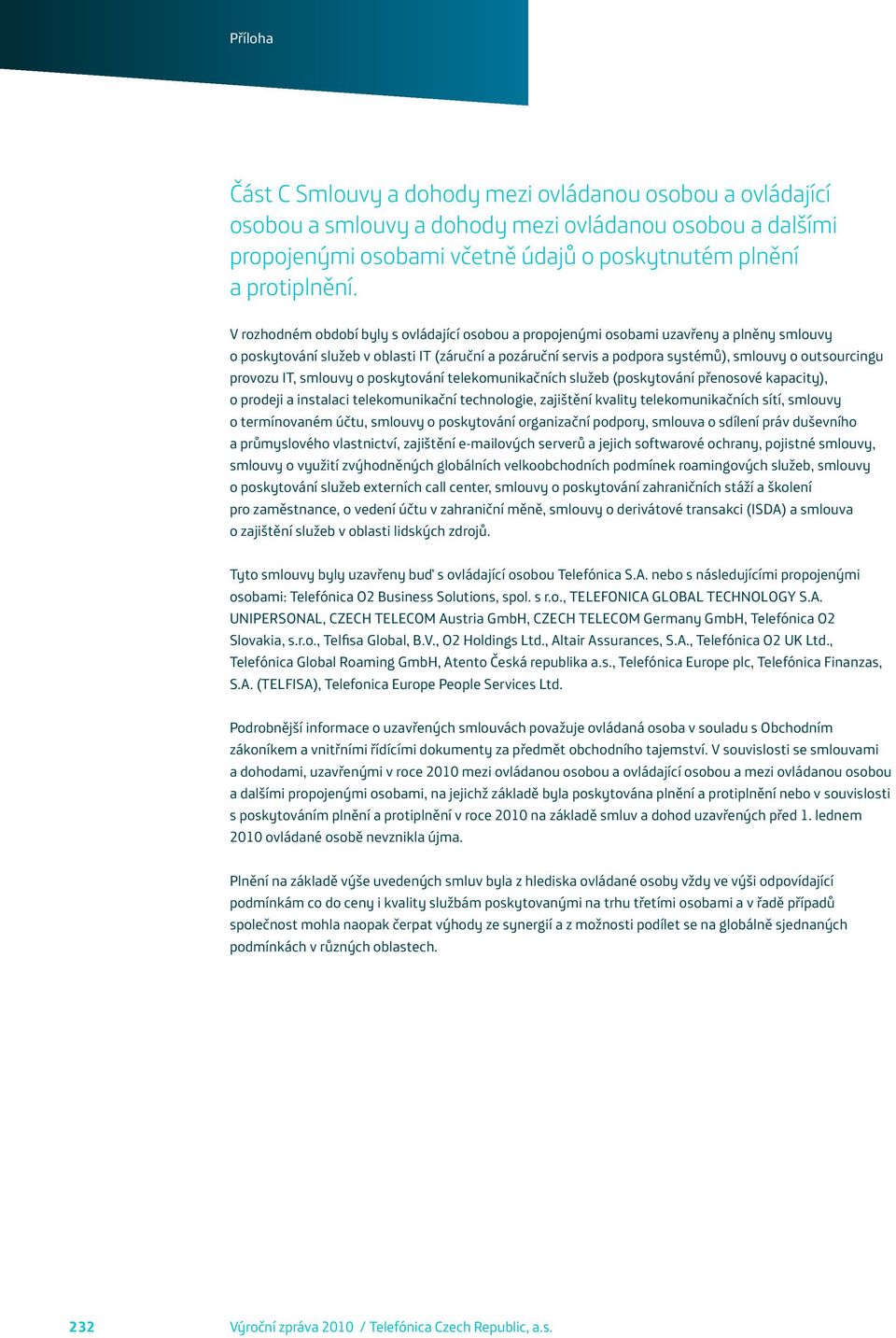 provozu IT, smlouvy o poskytování telekomunikačních služeb (poskytování přenosové kapacity), o prodeji a instalaci telekomunikační technologie, zajištění kvality telekomunikačních sítí, smlouvy o