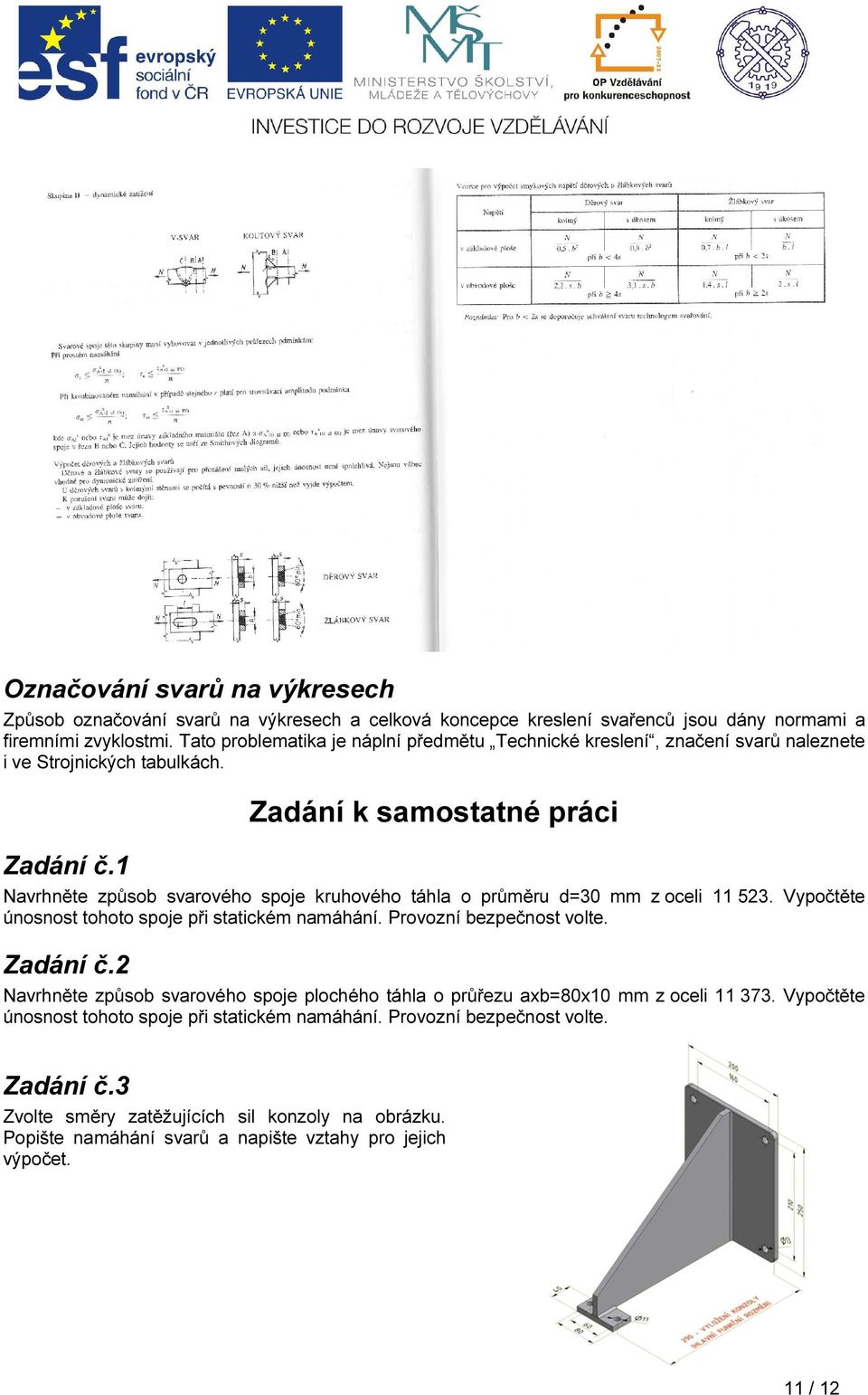 1 Zadání k samostatné práci Navrhněte způsob svarového spoje kruhového táhla o průměru d=30 mm z oceli 11 523. Vypočtěte únosnost tohoto spoje při statickém namáhání.