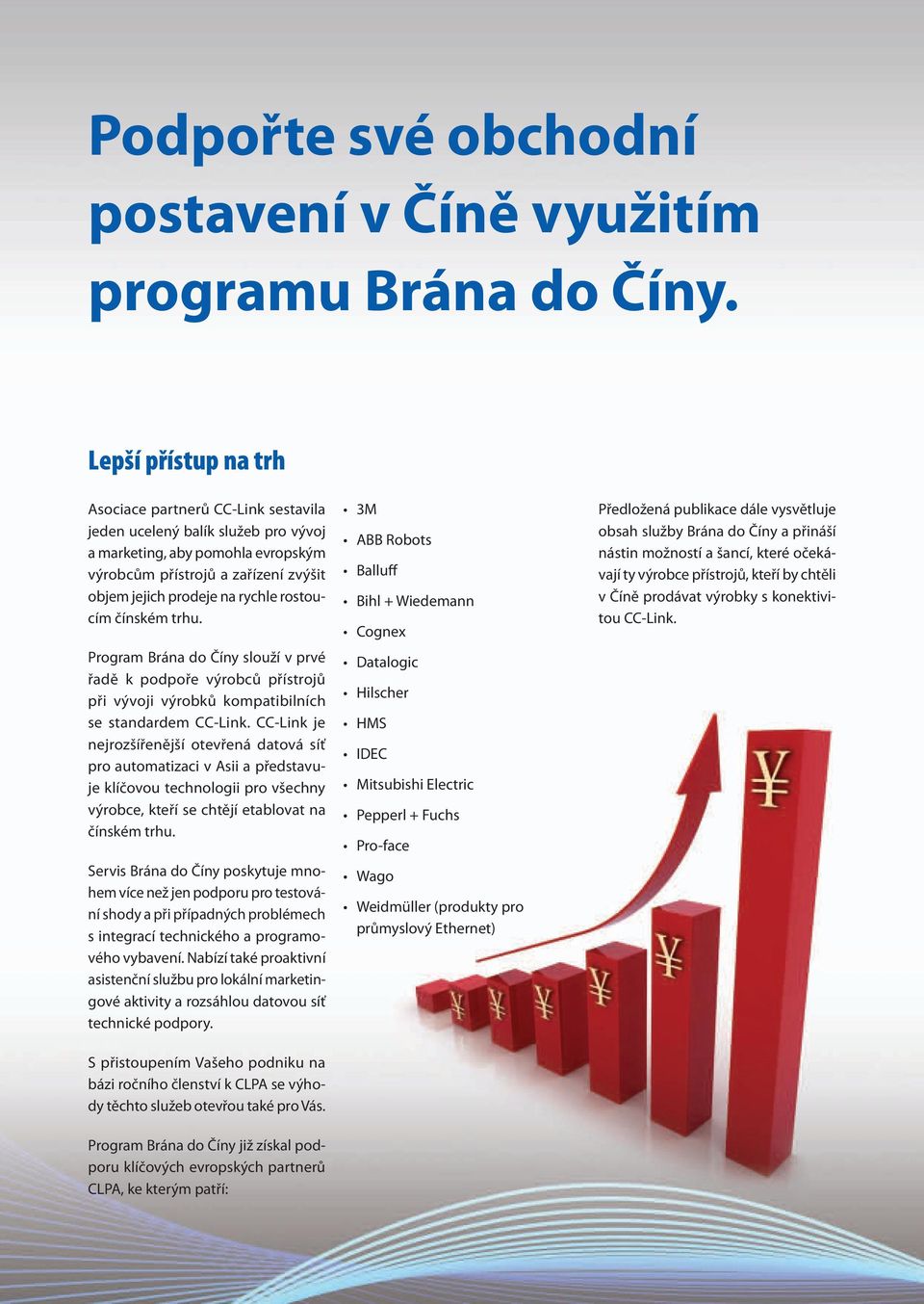 rostoucím čínském trhu. Program Brána do Číny slouží v prvé řadě k podpoře výrobců přístrojů při vývoji výrobků kompatibilních se standardem CC-Link.