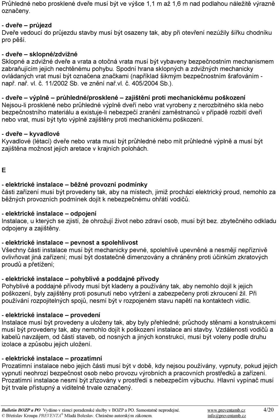 - dveře sklopné/zdvižné Sklopné a zdvižné dveře a vrata a otočná vrata musí být vybaveny bezpečnostním mechanismem zabraňujícím jejich nechtěnému pohybu.