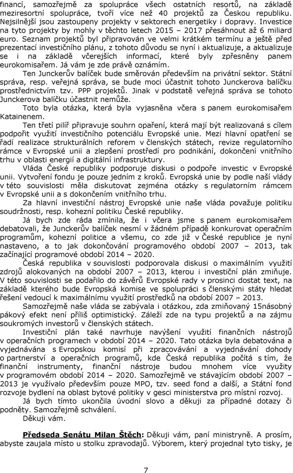 Seznam projektů byl připravován ve velmi krátkém termínu a ještě před prezentací investičního plánu, z tohoto důvodu se nyní i aktualizuje, a aktualizuje se i na základě včerejších informací, které