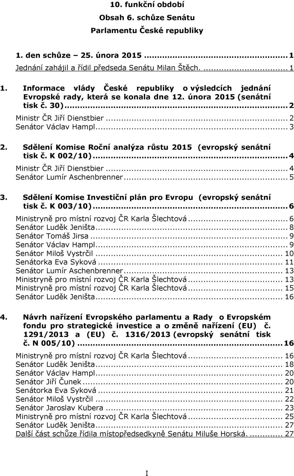 Sdělení Komise Roční analýza růstu 2015 (evropský senátní tisk č. K 002/10)... 4 Ministr ČR Jiří Dienstbier... 4 Senátor Lumír Aschenbrenner... 5 3.